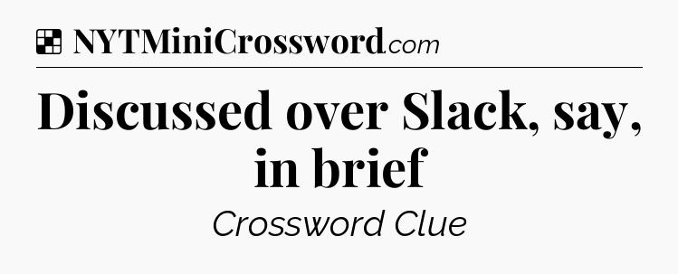 Solution: Discussed over Slack, say, in brief - NYT Crossword