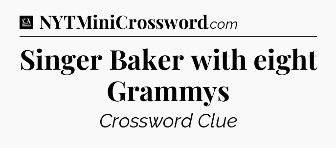 Singer Baker with eight Grammys - LA Times Crossword