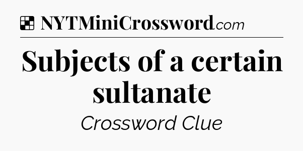 Solution: Subjects of a certain sultanate - NYT Crossword