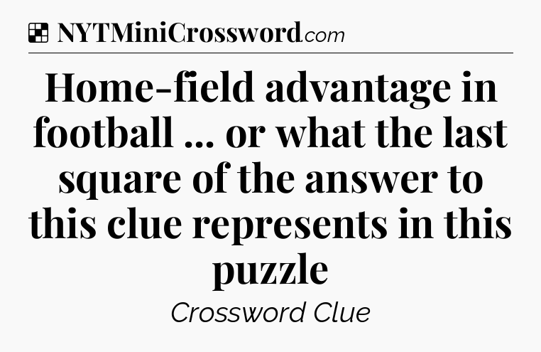 Solution: Home-field advantage in football ... or what the last square of the answer to this clue represents in this puzzle - NYT Crossword
