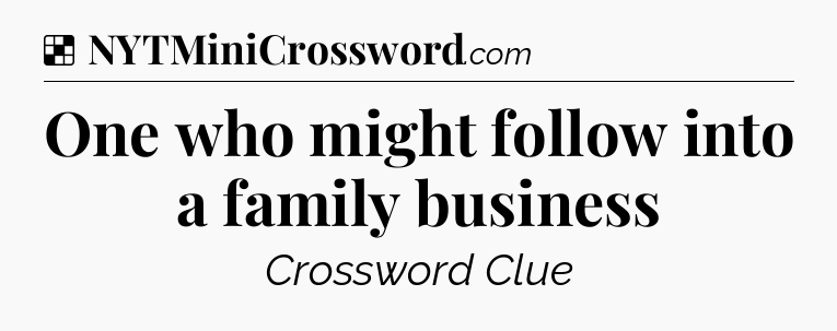Solution: One who might follow into a family business - NYT Crossword