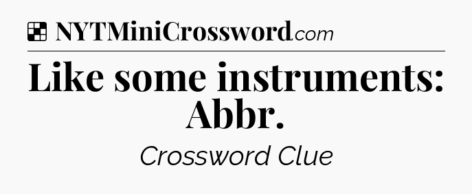 Solution: Like some instruments: Abbr - NYT Crossword