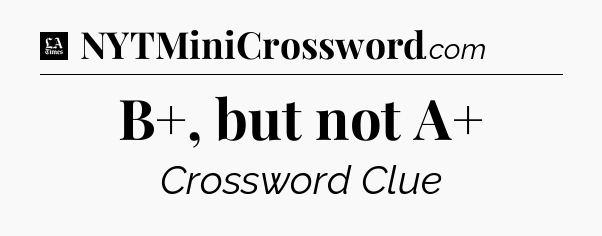 B+, but not A+ - LA Times Crossword