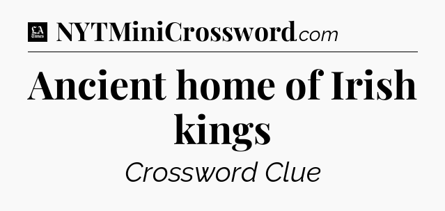 Ancient home of Irish kings - LA Times Crossword