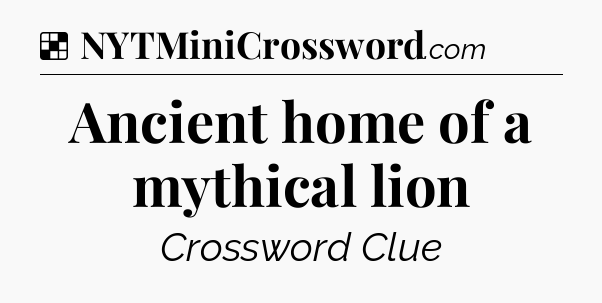 Solution: Ancient home of a mythical lion - NYT Crossword