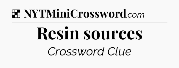 Solution: Resin sources - NYT Crossword