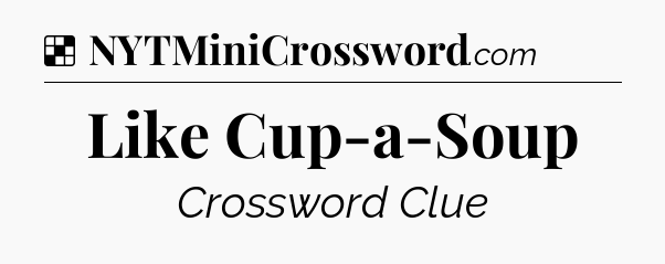 Solution: Like Cup-a-Soup - NYT Crossword