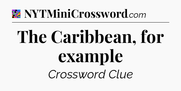 The Caribbean, for example Crossword Clue