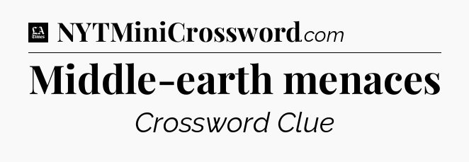 Middle-earth menaces - LA Times Crossword