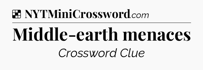 Solution: Middle-earth menaces - NYT Crossword