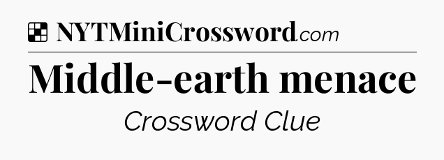 Solution: Middle-earth menace - NYT Crossword