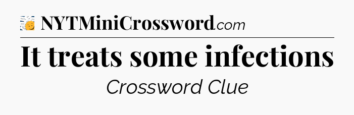 It treats some infections - 7 Little Words