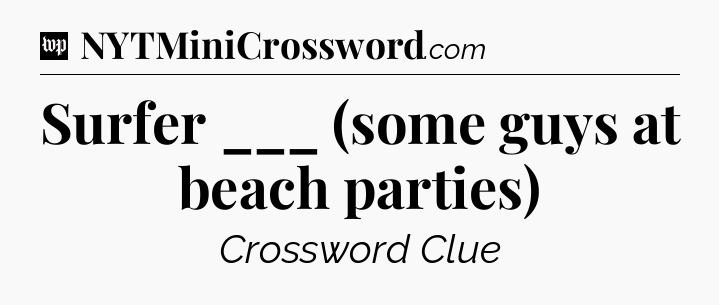 Surfer ___ (some guys at beach parties) Crossword Clue