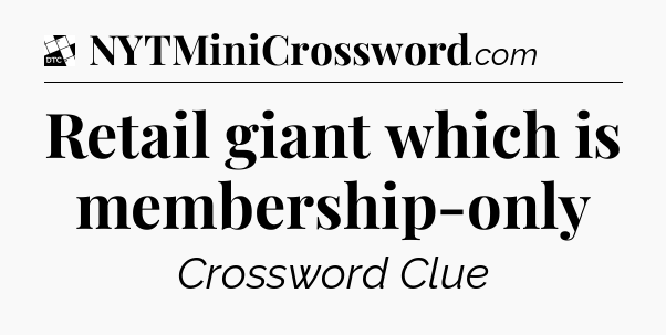 Retail giant which is membership-only - Daily Themed Classic Crossword