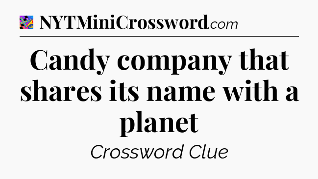 Candy company that shares its name with a planet Crossword Clue