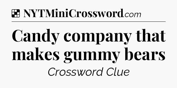 Solution: Candy company that makes gummy bears - NYT Crossword