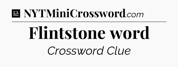 Flintstone word - LA Times Crossword