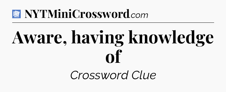 Aware, having knowledge of Puzzle Page Crossword Clue