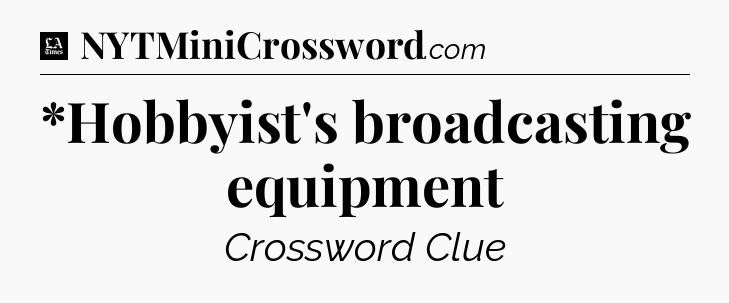 *Hobbyist's broadcasting equipment - LA Times Crossword