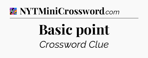 Basic point Crossword Clue