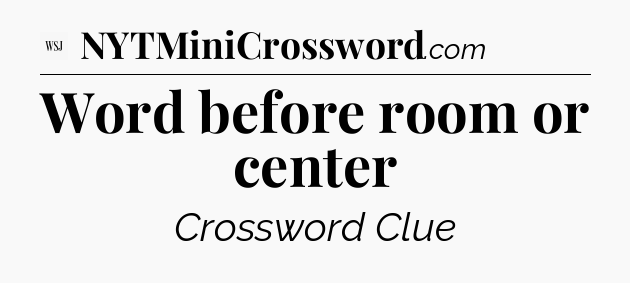 Word before room or center - WSJ Crossword