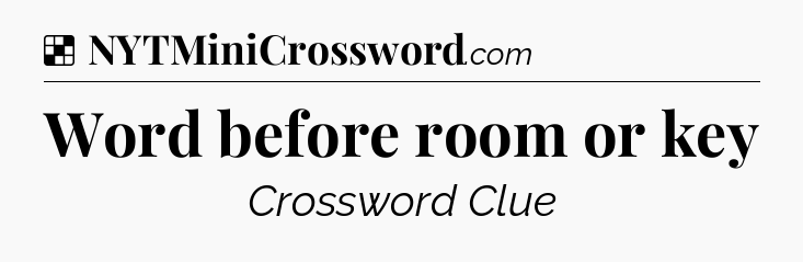 Solution: Word before room or key - NYT Crossword
