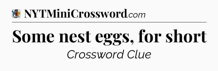 Some nest eggs, for short Crossword Clue