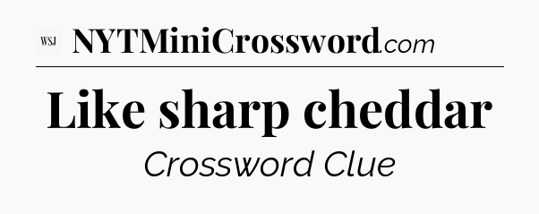 Like sharp cheddar - WSJ Crossword