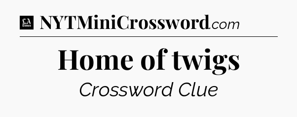 Home of twigs - LA Times Crossword