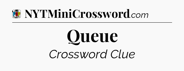 Queue Crossword Clue