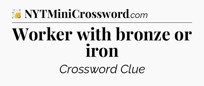 Worker with bronze or iron - 7 Little Words
