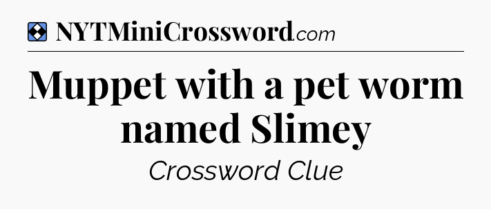 Solution: Muppet with a pet worm named Slimey - NYT Mini Crossword