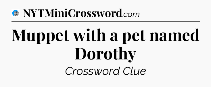 Muppet with a pet named Dorothy Crossword Clue
