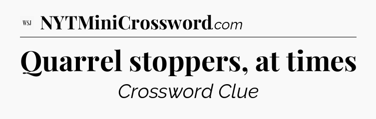 Quarrel stoppers, at times - WSJ Crossword