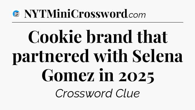 Cookie brand that partnered with Selena Gomez in 2025 Crossword Clue