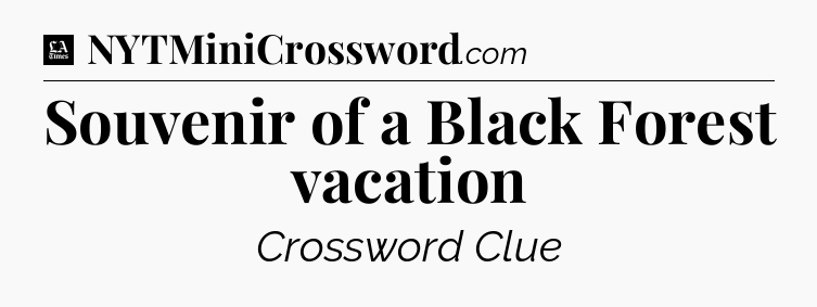 Souvenir of a Black Forest vacation - LA Times Crossword