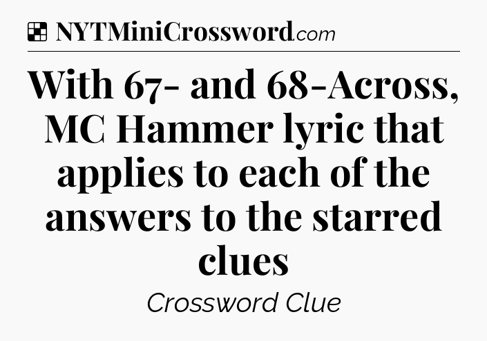 Solution: With 67- and 68-Across, MC Hammer lyric that applies to each of the answers to the starred clues - NYT Crossword