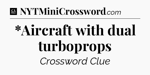 *Aircraft with dual turboprops - LA Times Crossword