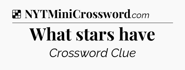 Solution: What stars have - NYT Crossword