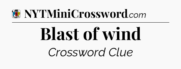 Blast of wind Crossword Clue
