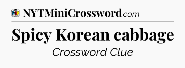Spicy Korean cabbage Crossword Clue