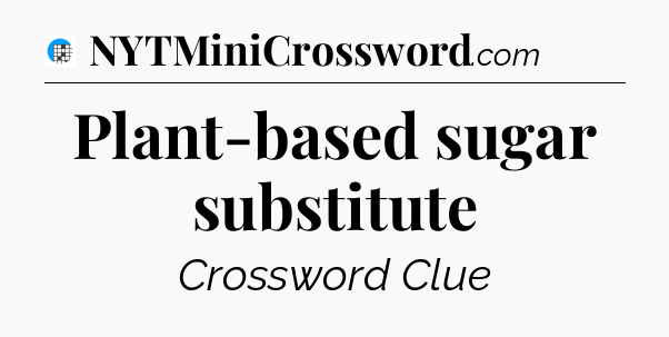 Plant-based sugar substitute Crossword Clue