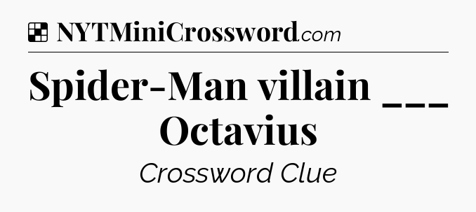 Solution: Spider-Man villain ___ Octavius - NYT Crossword