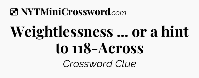 Solution: Weightlessness ... or a hint to 118-Across - NYT Crossword