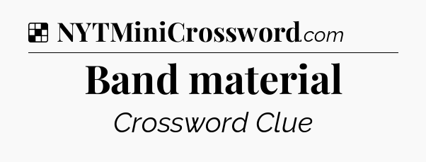 Solution: Band material - NYT Crossword