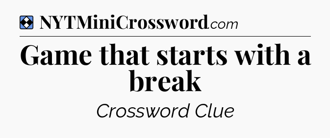 Solution: Game that starts with a break - NYT Mini Crossword