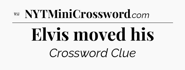 Elvis moved his - WSJ Crossword