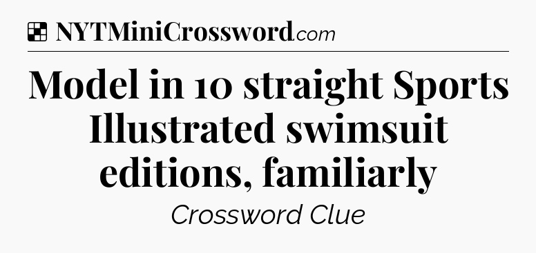 Solution: Model in 10 straight Sports Illustrated swimsuit editions, familiarly - NYT Crossword