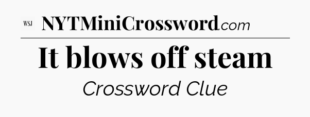It blows off steam - WSJ Crossword