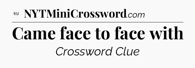 Came face to face with - WSJ Crossword
